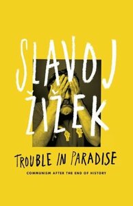 Trouble in Paradise: From the End of History to the End of Capitalism by Slavoj Žižek