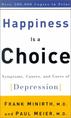 Happiness is a Choice: Symptoms, Causes, and Cures of Depression by Frank Minirth, Paul D. Meier