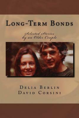 Long-Term Bonds: Selected Stories by an Older Couple by Delia Berlin, David Corsini