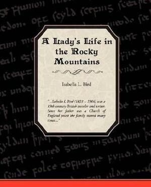 A Ladies Life in the Rocky Mountains by Isabella Bird, Isabella Bird