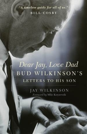 Dear Jay, Love Dad: Bud Wilkinson's Letters to His Son by Jay Wilkinson, Mike Krzyzewski