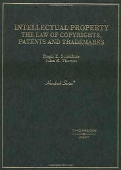Intellectual Property: The Law of Copyrights, Patents, and Trademarks by Roger E. Schechter, John R. Thomas