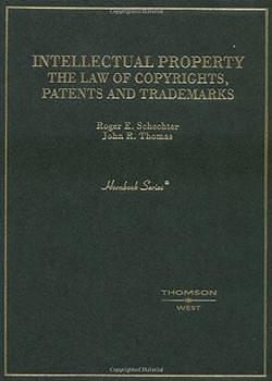 Intellectual Property: The Law of Copyrights, Patents, and Trademarks by John R. Thomas, Roger E. Schechter