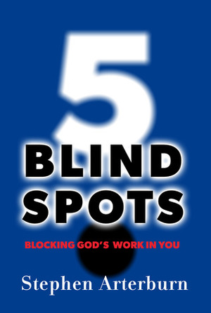 5 Blind Spots: Blocking God's Work in You by Stephen Arterburn