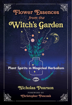 Flower Essences from the Witch's Garden: Plant Spirits in Magickal Herbalism by Nicholas Pearson