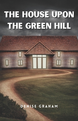 The House Upon The Green Hill: A Thrilling Crime Fiction and Suspense Novel by Denise Graham