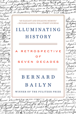 Illuminating History: A Retrospective of Seven Decades by Bernard Bailyn