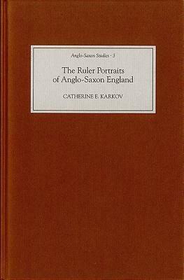 The Ruler Portraits of Anglo-Saxon England by Catherine E. Karkov