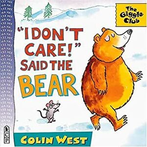 I Don't Care! Said the Bear (Giggle Club) by Colin West