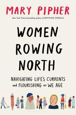 Women Rowing North: Navigating Life's Currents and Flourishing As We Age by Mary Pipher