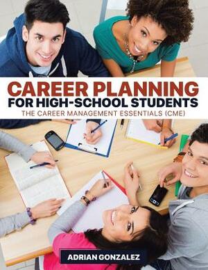 Career Planning for High-School Students: The Career Management Essentials (CME) by Adrian Gonzalez