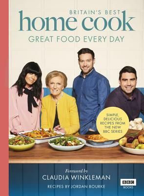 Britain's Best Home Cook: Great Food Every Day: Simple, Delicious Recipes from the New BBC Series by Jordan Bourke, Keo Films