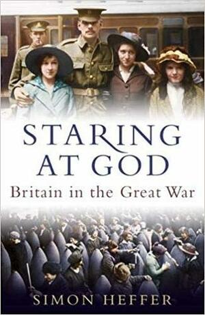 Staring at God: Britain in the Great War by Simon Heffer