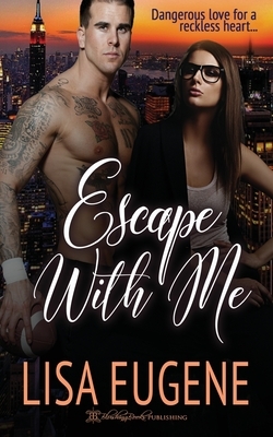 Escape with Me by Lisa Eugene