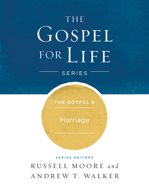 The Gospel & Marriage by Russell D. Moore, Andrew T. Walker