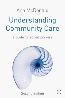 Understanding Community Care: A Guide for Social Workers by Ann McDonald