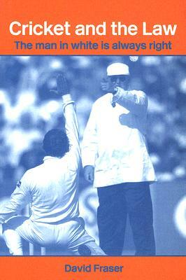 Cricket and the Law: The Man in White Is Always Right by David Fraser