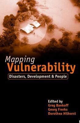 Mapping Vulnerability: Disasters, Development and People by George Frerks, Greg Bankoff, Dorothea Hilhorst