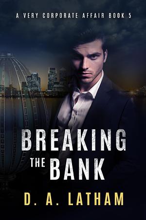 A Very Corporate Affair Book 5-Breaking the Bank by D.A. Latham, D.A. Latham