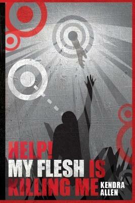 Help! My Flesh Is Killing Me by Kendra Allen