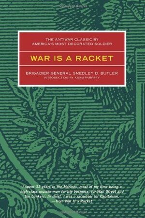 War is a Racket: The Antiwar Classic by America's Most Decorated Soldier by Adam Parfrey, Smedley D. Butler