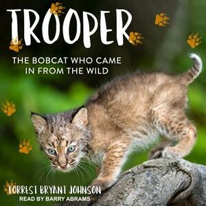 Trooper: The Bobcat Who Came in from the Wild by Forrest Bryant Johnson