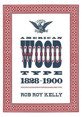 American Wood Type: 1828-1900 by Rob Roy Kelly