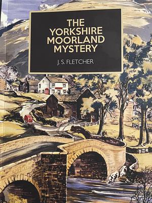 The Yorkshire Moorland Mystery by J. S. Fletcher