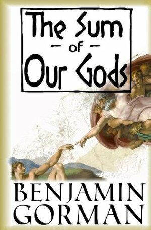 The Sum of Our Gods by Benjamin Gorman