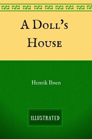 A Doll's House: By Henrik Ibsen - Illustrated by Henrik Ibsen
