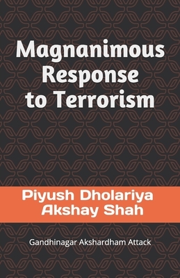 Magnanimous Response to Terrorism: Gandhinagar Akshardham Attack by Piyush Dholariya, Akshay Shah