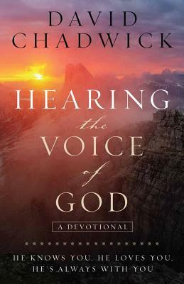 Hearing the Voice of God: He Knows You, He Loves You, He's Always with You by David Chadwick