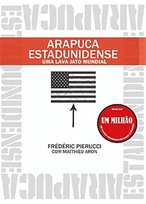 Arapuca Estadunidense: uma Lava Jato Mundial by Frédéric Pierucci