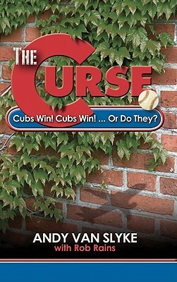 The Curse: Cubs Win! Cubs Win!... or Do They? by Rob Rains, Andy Van Slyke