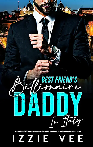 Best-Friend's Billionaire Daddy in Italy: Adults Erotic Sex Stories: Rough Off-Limits Dad, Older Man Younger Woman Instalove Novel by Izzie Vee