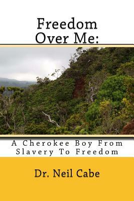 Freedom Over Me: : A Cherokee Boy From Slavery To Freedom by Neil Cabe