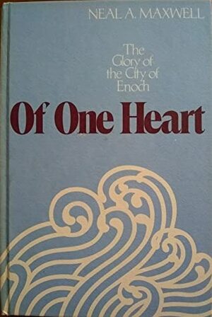 Of one heart: The glory of the City of Enoch by Neal A. Maxwell