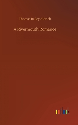 A Rivermouth Romance by Thomas Bailey Aldrich