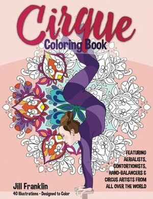 Cirque Coloring Book: Featuring 40 Illustrations of Aerialists, Contortionists, Hand-Balancers & Circus Acts From All Over the World: Volume 2 by Jill Franklin