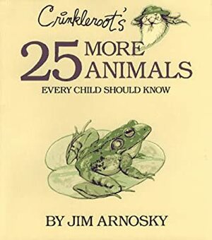 Crinkleroot's 25 More Animals Every Child Should Know by Jim Arnosky