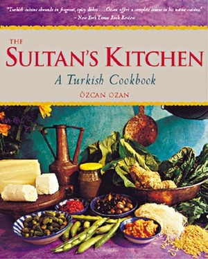 The Sultan's Kitchen: A Turkish Cookbook Over 150 Recipes by Özcan Ozan, Carl Tremblay