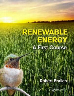 Renewable Energy: A First Course by Robert Ehrlich