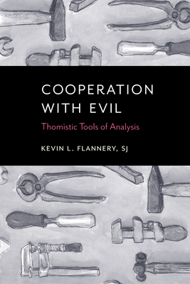 Cooperation with Evil: Thomistic Tools of Analysis by Kevin L. Flannery