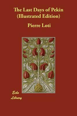 The Last Days of Pekin (Illustrated Edition) by Pierre Loti