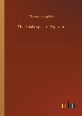 The Shakespeare-Expositor by Thomas Keightley