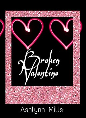 Broken Valentine by Ashlynn Mills