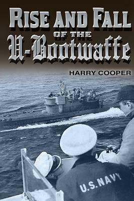 Rise & Fall of the U-Bootwaffe by Harry Cooper