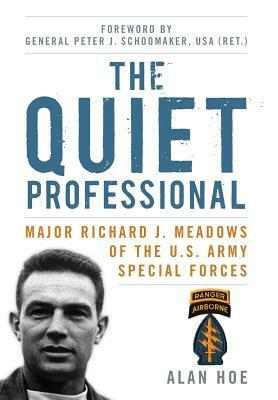 The Quiet Professional: Major Richard J. Meadows of the U.S. Army Special Forces by Peter J. Schoomaker, Alan Hoe