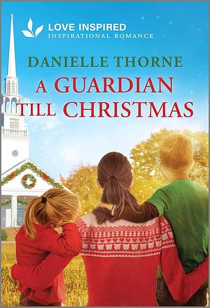 A Guardian Till Christmas: An Uplifting Inspirational Romance by Danielle Thorne