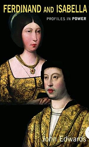 Ferdinand and Isabella - profiles in power by John Edwards